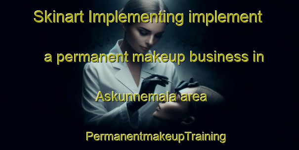 Skinart Implementing implement a permanent makeup business in Askunnemala area | #PermanentmakeupTraining #PermanentmakeupClasses #SkinartTraining-Sweden