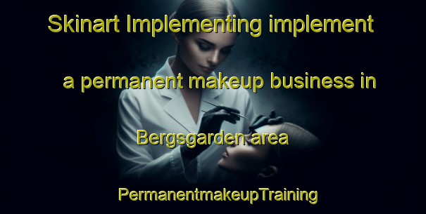 Skinart Implementing implement a permanent makeup business in Bergsgarden area | PermanentmakeupTraining | PermanentmakeupClasses | SkinartTraining-Sweden