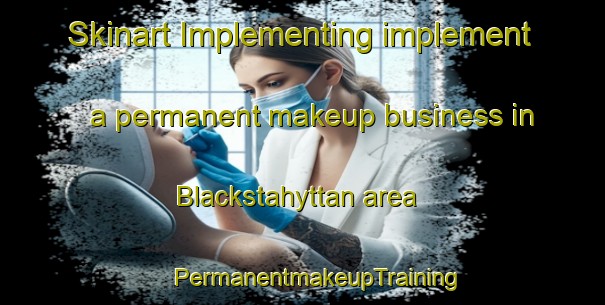 Skinart Implementing implement a permanent makeup business in Blackstahyttan area | #PermanentmakeupTraining #PermanentmakeupClasses #SkinartTraining-Sweden