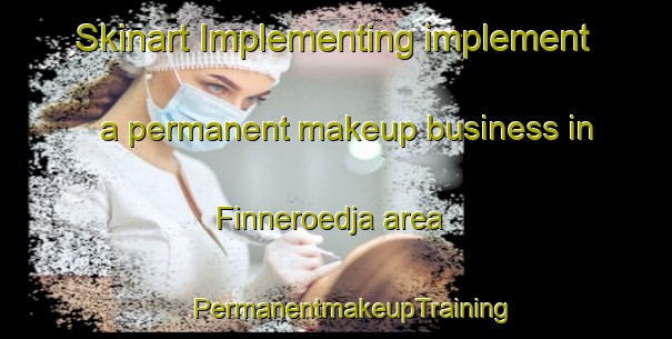 Skinart Implementing implement a permanent makeup business in Finneroedja area | #PermanentmakeupTraining #PermanentmakeupClasses #SkinartTraining-Sweden