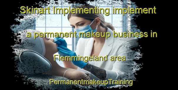 Skinart Implementing implement a permanent makeup business in Flemmingeland area | PermanentmakeupTraining | PermanentmakeupClasses | SkinartTraining-Sweden