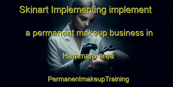 Skinart Implementing implement a permanent makeup business in Hammarp area | PermanentmakeupTraining | PermanentmakeupClasses | SkinartTraining-Sweden