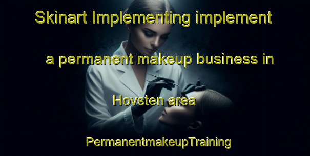 Skinart Implementing implement a permanent makeup business in Hovsten area | PermanentmakeupTraining | PermanentmakeupClasses | SkinartTraining-Sweden