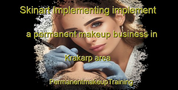 Skinart Implementing implement a permanent makeup business in Krakarp area | PermanentmakeupTraining | PermanentmakeupClasses | SkinartTraining-Sweden