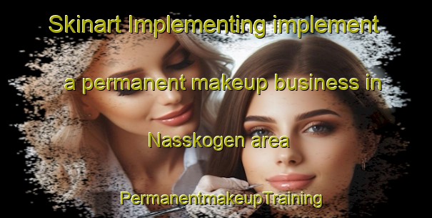 Skinart Implementing implement a permanent makeup business in Nasskogen area | PermanentmakeupTraining | PermanentmakeupClasses | SkinartTraining-Sweden