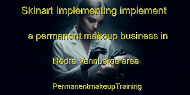 Skinart Implementing implement a permanent makeup business in Nedra Vannborga area | PermanentmakeupTraining | PermanentmakeupClasses | SkinartTraining-Sweden