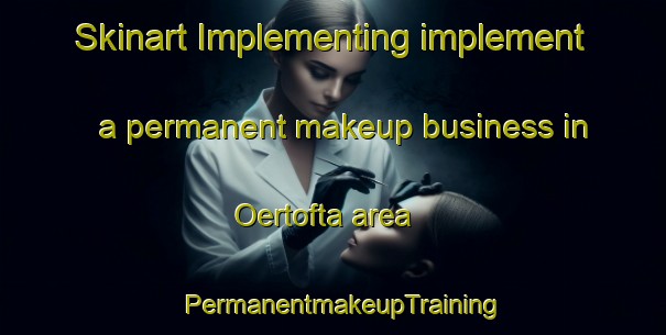 Skinart Implementing implement a permanent makeup business in Oertofta area | PermanentmakeupTraining | PermanentmakeupClasses | SkinartTraining-Sweden