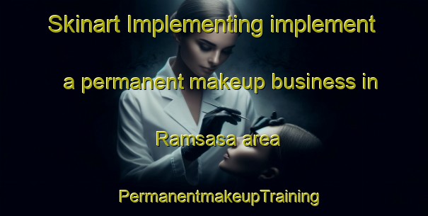 Skinart Implementing implement a permanent makeup business in Ramsasa area | PermanentmakeupTraining | PermanentmakeupClasses | SkinartTraining-Sweden
