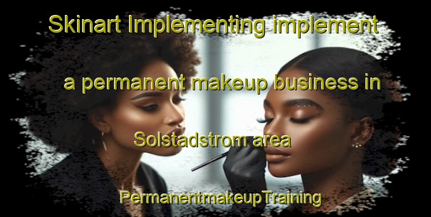 Skinart Implementing implement a permanent makeup business in Solstadstrom area | PermanentmakeupTraining | PermanentmakeupClasses | SkinartTraining-Sweden