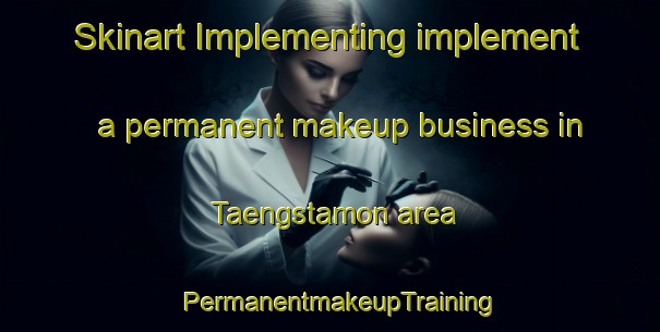 Skinart Implementing implement a permanent makeup business in Taengstamon area | PermanentmakeupTraining | PermanentmakeupClasses | SkinartTraining-Sweden