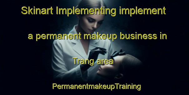 Skinart Implementing implement a permanent makeup business in Trang area | PermanentmakeupTraining | PermanentmakeupClasses | SkinartTraining-Sweden