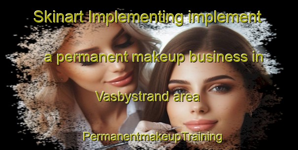 Skinart Implementing implement a permanent makeup business in Vasbystrand area | PermanentmakeupTraining | PermanentmakeupClasses | SkinartTraining-Sweden