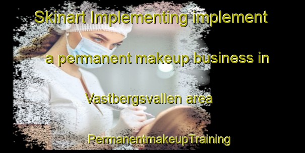 Skinart Implementing implement a permanent makeup business in Vastbergsvallen area | #PermanentmakeupTraining #PermanentmakeupClasses #SkinartTraining-Sweden