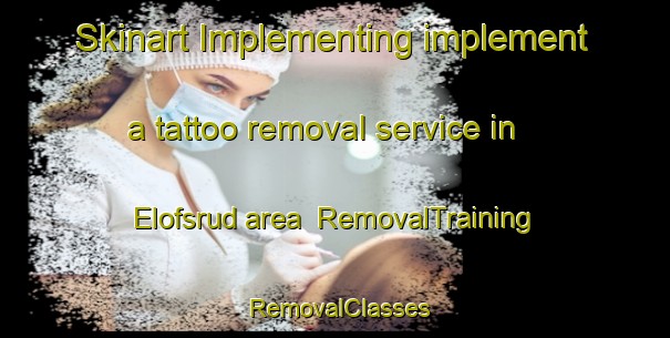 Skinart Implementing implement a tattoo removal service in Elofsrud area | RemovalTraining | RemovalClasses | SkinartTraining-Sweden