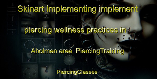 Skinart Implementing implement piercing wellness practices in Aholmen area | PiercingTraining | PiercingClasses | SkinartTraining-Sweden