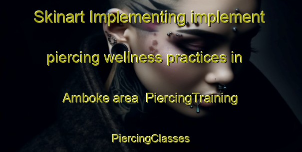 Skinart Implementing implement piercing wellness practices in Amboke area | #PiercingTraining #PiercingClasses #SkinartTraining-Sweden