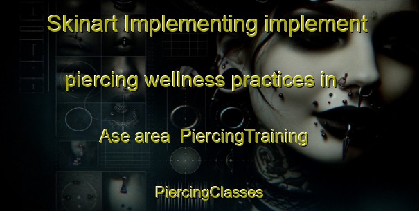 Skinart Implementing implement piercing wellness practices in Ase area | #PiercingTraining #PiercingClasses #SkinartTraining-Sweden