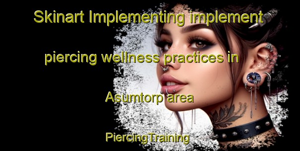 Skinart Implementing implement piercing wellness practices in Asumtorp area | #PiercingTraining #PiercingClasses #SkinartTraining-Sweden