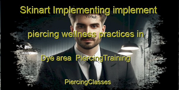 Skinart Implementing implement piercing wellness practices in Dye area | PiercingTraining | PiercingClasses | SkinartTraining-Sweden