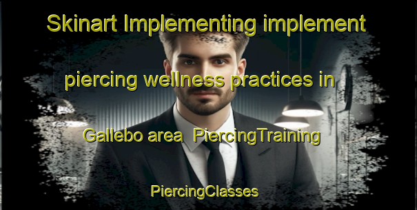 Skinart Implementing implement piercing wellness practices in Gallebo area | PiercingTraining | PiercingClasses | SkinartTraining-Sweden