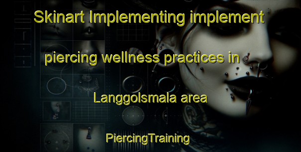 Skinart Implementing implement piercing wellness practices in Langgolsmala area | #PiercingTraining #PiercingClasses #SkinartTraining-Sweden