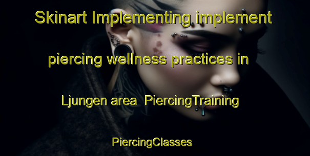 Skinart Implementing implement piercing wellness practices in Ljungen area | PiercingTraining | PiercingClasses | SkinartTraining-Sweden