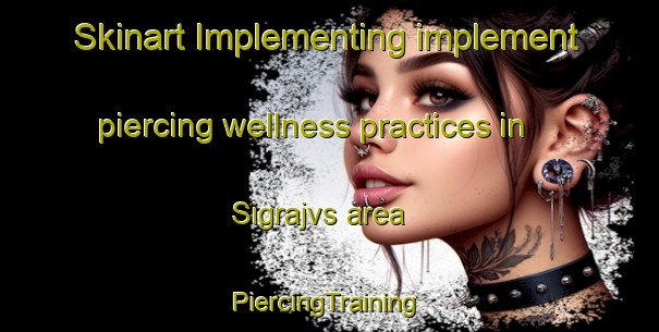 Skinart Implementing implement piercing wellness practices in Sigrajvs area | #PiercingTraining #PiercingClasses #SkinartTraining-Sweden