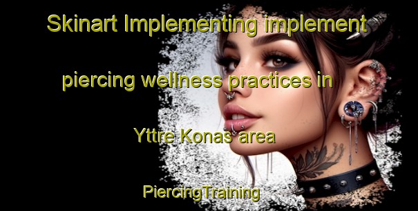 Skinart Implementing implement piercing wellness practices in Yttre Konas area | PiercingTraining | PiercingClasses | SkinartTraining-Sweden
