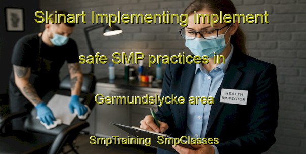 Skinart Implementing implement safe SMP practices in Germundslycke area | SmpTraining | SmpClasses | SkinartTraining-Sweden