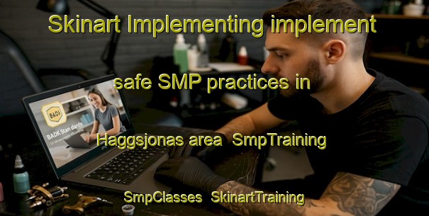Skinart Implementing implement safe SMP practices in Haggsjonas area | SmpTraining | SmpClasses | SkinartTraining-Sweden
