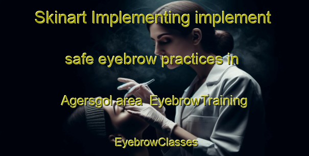 Skinart Implementing implement safe eyebrow practices in Agersgol area | EyebrowTraining | EyebrowClasses | SkinartTraining-Sweden