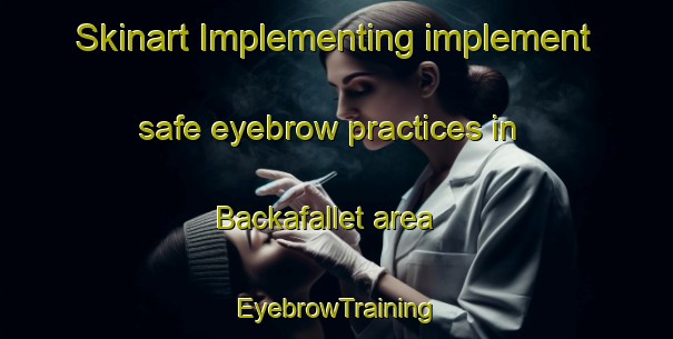 Skinart Implementing implement safe eyebrow practices in Backafallet area | EyebrowTraining | EyebrowClasses | SkinartTraining-Sweden