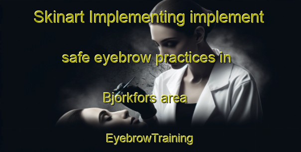 Skinart Implementing implement safe eyebrow practices in Bjorkfors area | EyebrowTraining | EyebrowClasses | SkinartTraining-Sweden