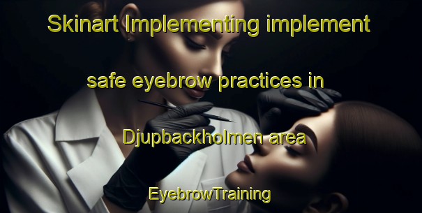 Skinart Implementing implement safe eyebrow practices in Djupbackholmen area | EyebrowTraining | EyebrowClasses | SkinartTraining-Sweden