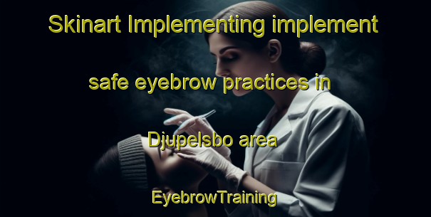 Skinart Implementing implement safe eyebrow practices in Djupelsbo area | EyebrowTraining | EyebrowClasses | SkinartTraining-Sweden