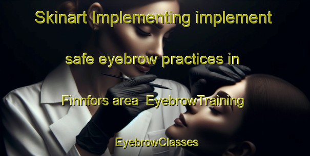 Skinart Implementing implement safe eyebrow practices in Finnfors area | EyebrowTraining | EyebrowClasses | SkinartTraining-Sweden