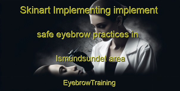 Skinart Implementing implement safe eyebrow practices in Ismundsundet area | EyebrowTraining | EyebrowClasses | SkinartTraining-Sweden