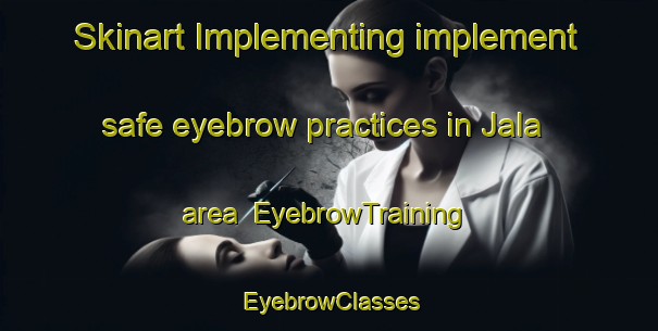 Skinart Implementing implement safe eyebrow practices in Jala area | EyebrowTraining | EyebrowClasses | SkinartTraining-Sweden