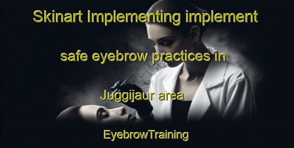 Skinart Implementing implement safe eyebrow practices in Juggijaur area | EyebrowTraining | EyebrowClasses | SkinartTraining-Sweden