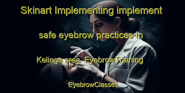 Skinart Implementing implement safe eyebrow practices in Kelinge area | EyebrowTraining | EyebrowClasses | SkinartTraining-Sweden