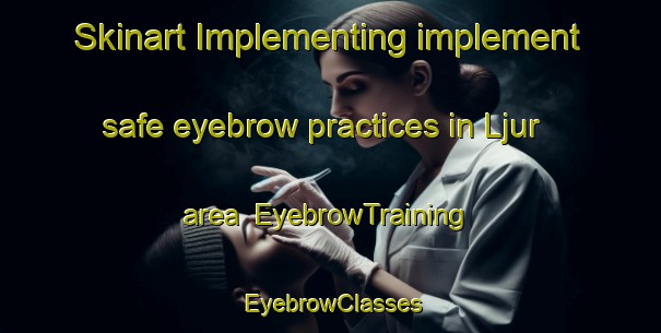 Skinart Implementing implement safe eyebrow practices in Ljur area | EyebrowTraining | EyebrowClasses | SkinartTraining-Sweden