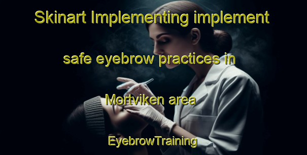 Skinart Implementing implement safe eyebrow practices in Mortviken area | EyebrowTraining | EyebrowClasses | SkinartTraining-Sweden