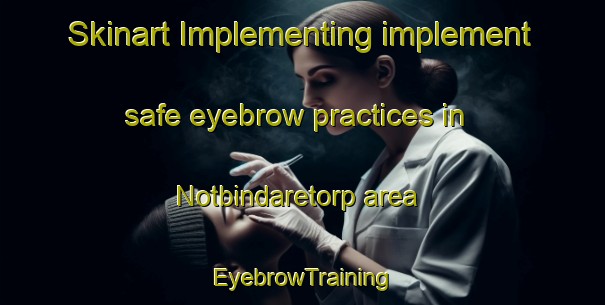 Skinart Implementing implement safe eyebrow practices in Notbindaretorp area | EyebrowTraining | EyebrowClasses | SkinartTraining-Sweden