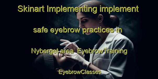Skinart Implementing implement safe eyebrow practices in Nyberget area | EyebrowTraining | EyebrowClasses | SkinartTraining-Sweden