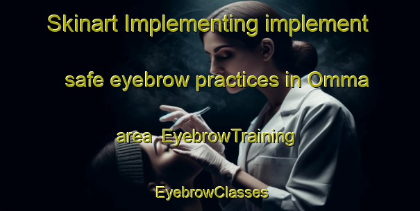Skinart Implementing implement safe eyebrow practices in Omma area | EyebrowTraining | EyebrowClasses | SkinartTraining-Sweden