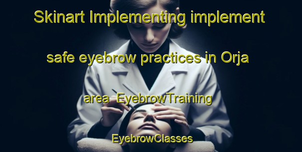 Skinart Implementing implement safe eyebrow practices in Orja area | EyebrowTraining | EyebrowClasses | SkinartTraining-Sweden