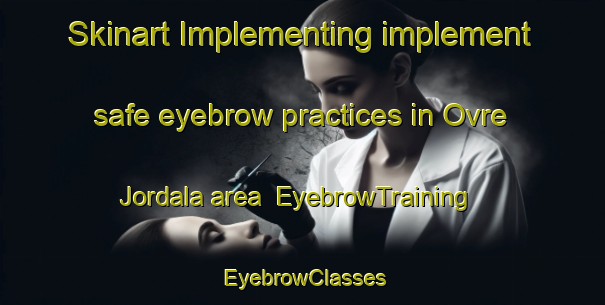 Skinart Implementing implement safe eyebrow practices in Ovre Jordala area | EyebrowTraining | EyebrowClasses | SkinartTraining-Sweden