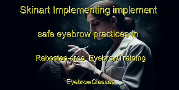Skinart Implementing implement safe eyebrow practices in Rabostan area | EyebrowTraining | EyebrowClasses | SkinartTraining-Sweden