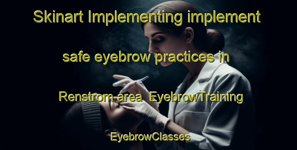 Skinart Implementing implement safe eyebrow practices in Renstrom area | EyebrowTraining | EyebrowClasses | SkinartTraining-Sweden