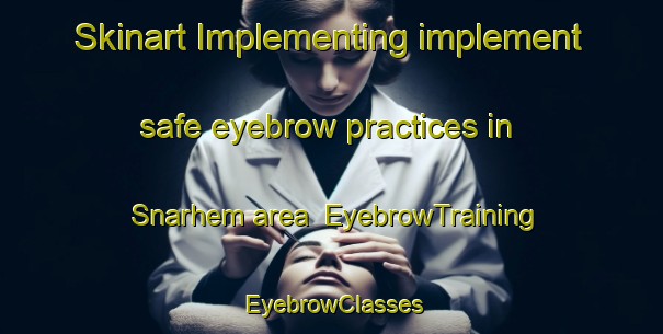 Skinart Implementing implement safe eyebrow practices in Snarhem area | EyebrowTraining | EyebrowClasses | SkinartTraining-Sweden